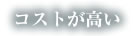 コストが高い